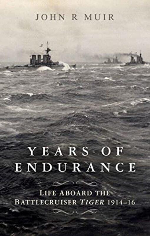 

Years of Endurance Life Aboard the Battlecruiser Tiger 191416 by John R Muir-Hardcover