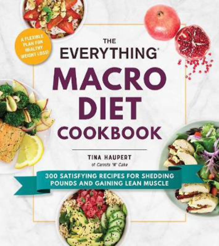 

The Everything Macro Diet Cookbook: 300 Satisfying Recipes for Shedding Pounds and Gaining Lean Muscle, Paperback Book, By: Tina Haupert