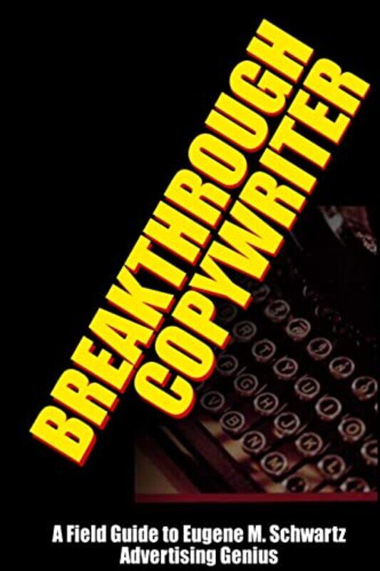 

Breakthrough Copywriter A Field Guide To Eugene M Schwartz Advertising Genius By Worstell Paperback