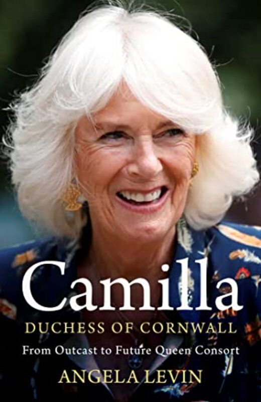 Camilla, Duchess of Cornwall: From Outcast to Future Queen Consort,Hardcover by Levin, Angela
