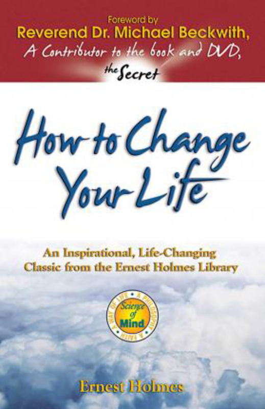 How to Change Your Life: An Inspirational, Life-Changing Classic from the Ernest Holmes Library, Paperback Book, By: Ernest Holmes