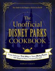 The Unofficial Disney Parks Cookbook: From Delicious Dole Whip to Tasty Mickey Pretzels, 100 Magical.Hardcover,By :Craft, Ashley