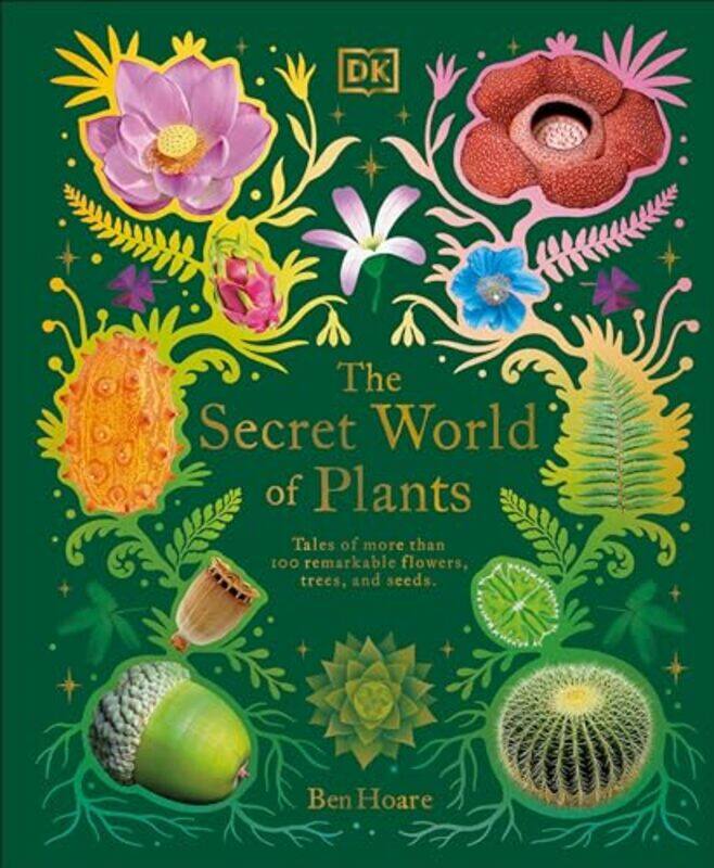 

The Secret World Of Plants Tales Of More Than 100 Remarkable Flowers Trees And Seeds by Hoare, Ben Hardcover