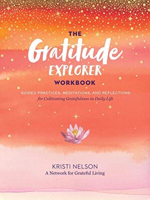 

Gratitude Explorer Workbook Guided Practices Meditations and Reflections for Cultivating Gratefulness in Daily Life by Rebekah LippCraig Phillips-Pape