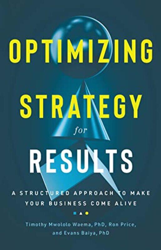 

Optimizing Strategy for Results by Ron PriceTimothy Mwololo Waema Bsc PhdEvans Baiya-Hardcover