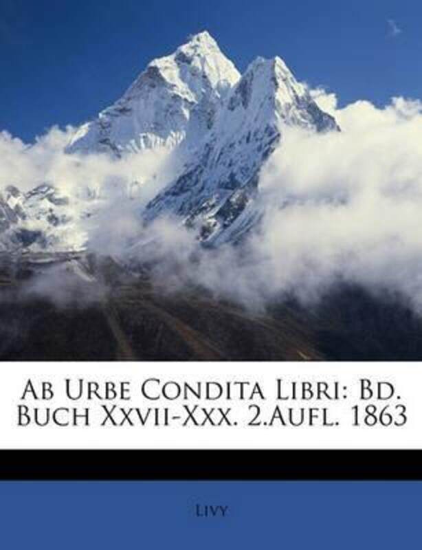 

AB Urbe Condita Libri: Bd. Buch XXVII-XXX. 2.Aufl. 1863.paperback,By :Livy