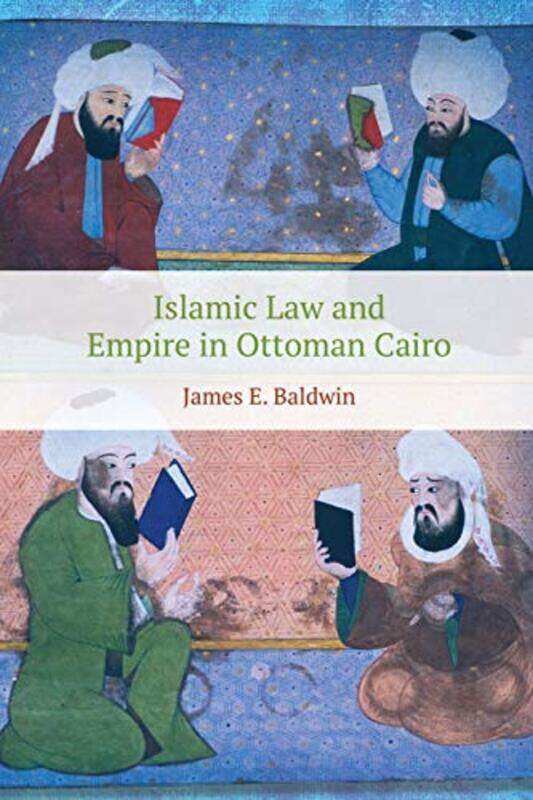 

Islamic Law and Empire in Ottoman Cairo by James Baldwin-Paperback