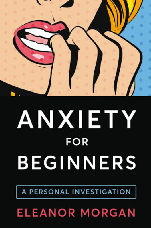 

Anxiety for Beginners: A Personal Investigation, Paperback Book, By: Eleanor Morgan