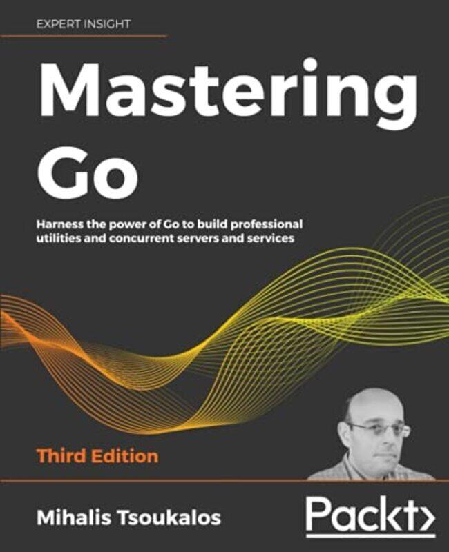 

Mastering Go: Harness the power of Go to build professional utilities and concurrent servers and ser,Paperback by Tsoukalos, Mihalis