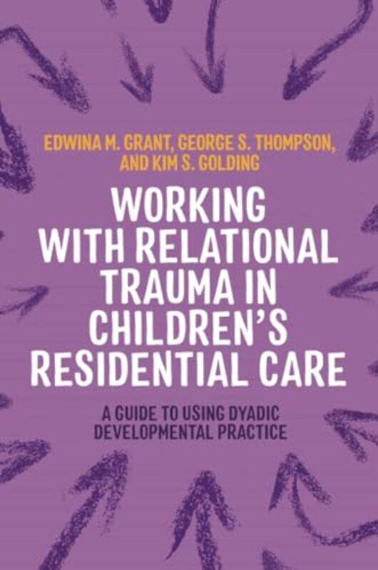 

Working with Relational Trauma in Children's Residential Care by Kim S. GoldingGeorge ThompsonEdwina Grant -Paperback