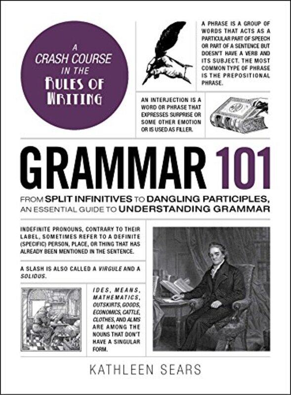 

Grammar 101 From Split Infinitives To Dangling Participles An Essential Guide To Understanding Gra by Sears, Kathleen..Hardcover