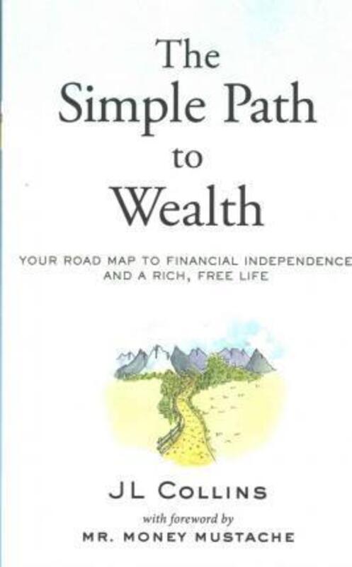 

The Simple Path to Wealth: Your road map to financial independence and a rich, free life, Paperback Book, By: J L Collins