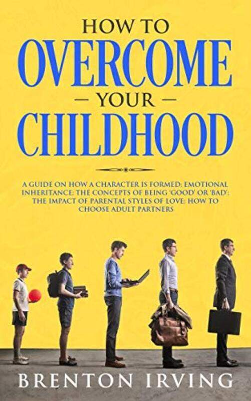 

How to Overcome Your Childhood: A guide on how a character is formed; emotional inheritance; the con , Paperback by Irving, Brenton