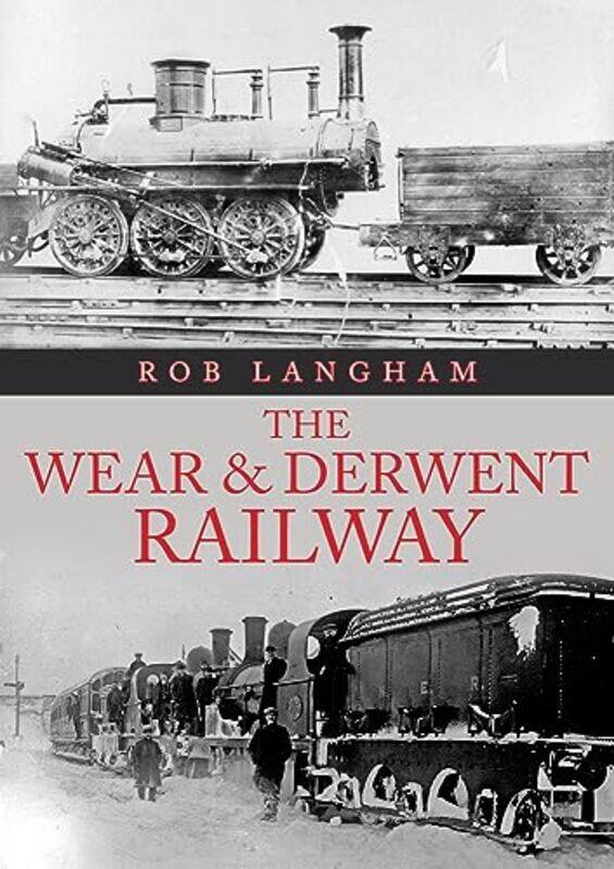 

The Wear and Derwent Railway by Rob Langham-Paperback