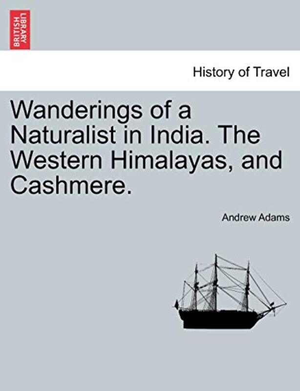 Wanderings Of A Naturalist In India The Western Himalayas And Cashmere By Adams, Andrew -Paperback