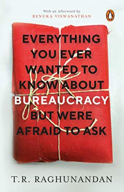 

Everything You Ever Wanted to Know about Bureaucracy But Were Afraid to Ask Paperback by T.R. Raghunandan