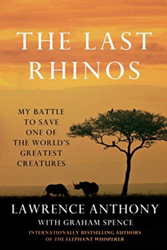 The Last Rhinos My Battle To Save One Of The Worlds Greatest Creatures by Anthony, Lawrence - Spence, Graham Paperback