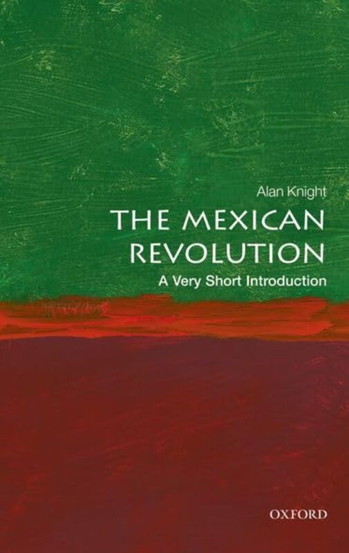 

The Mexican Revolution A Very Short Introduction by Alan Professor Emeritus of the History of Latin America, Oxford University Knight-Paperback