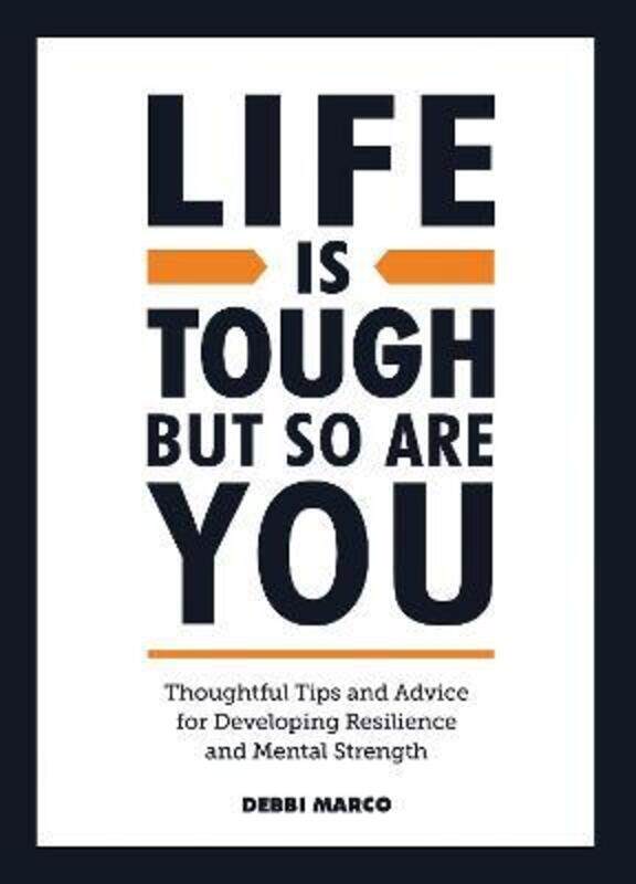 

Life is Tough, But So Are You: Thoughtful Tips and Advice for Developing Mental Strength and Resilie