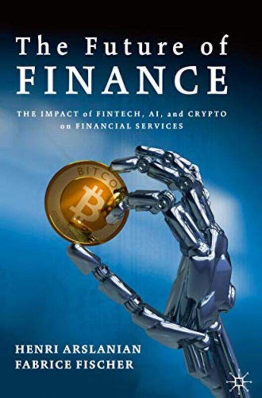 

The Future Of Finance The Impact Of Fintech Ai And Crypto On Financial Services By Arslanian, Henri - Fischer, Fabrice Hardcover