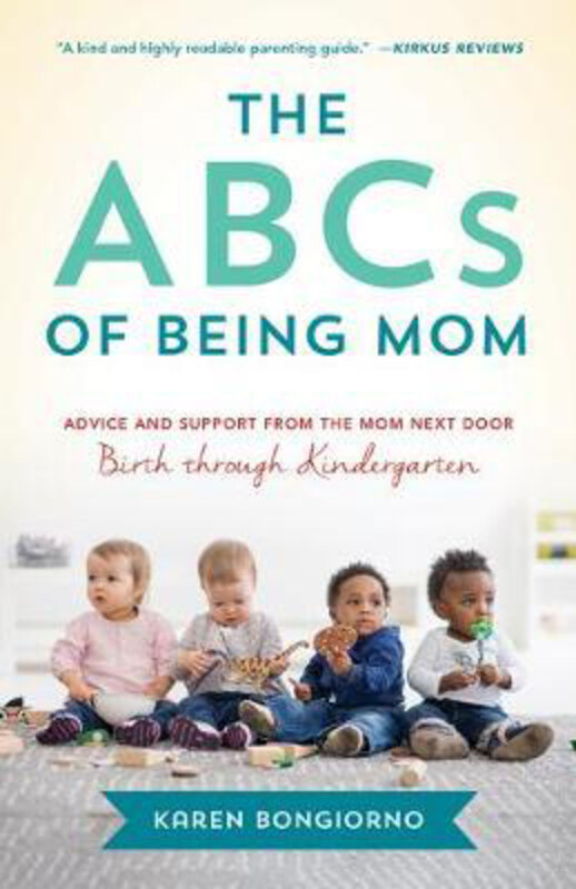 

The ABCs of Being Mom: Advice and Support from the Mom Next Door, Birth through Kindergarten, Paperback Book, By: Karen Bongiorno