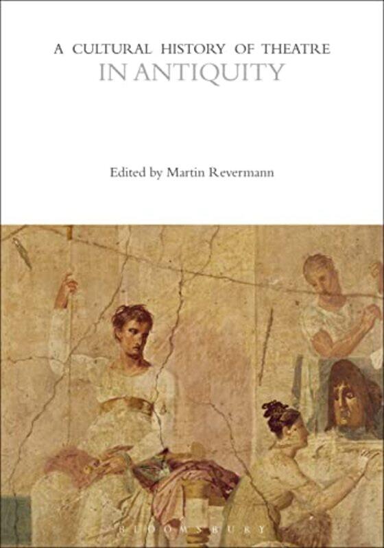 

A Cultural History of Theatre in Antiquity by Martin Professor Classics and Theatre Studies, University of Toronto at Mississauga, Canada Revermann-Pa