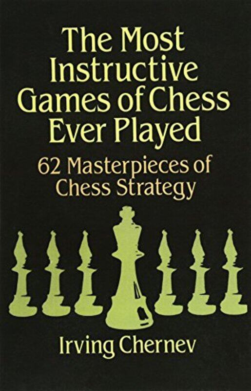 

The Most Instructive Games of Chess Ever Played: 62 Masterpieces of Chess Strategy,Paperback,by:Chernev, Irving