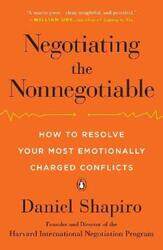 Negotiating the Nonnegotiable: How to Resolve Your Most Emotionally Charged Conflicts,Paperback, By:Shapiro, Daniel