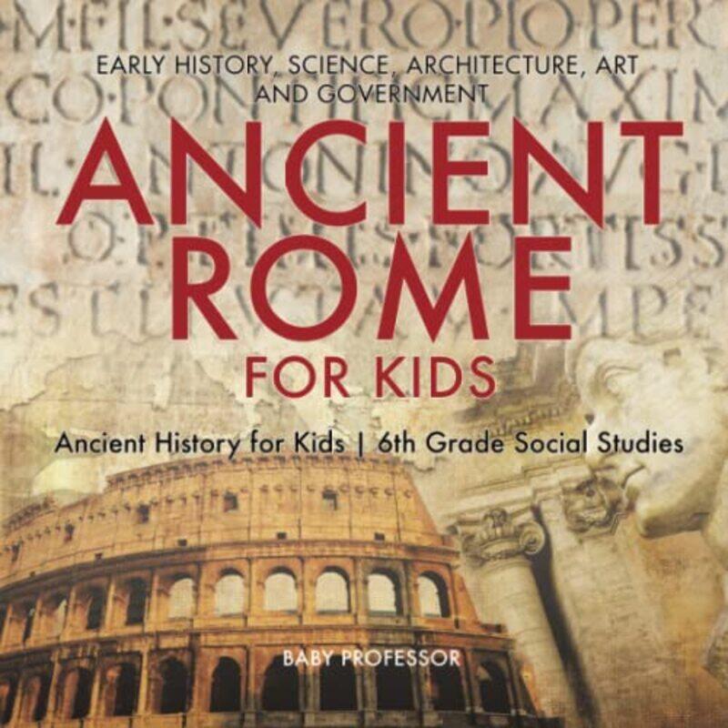 

Ancient Rome for Kids - Early History, Science, Architecture, Art and Government Ancient History for,Paperback by Baby Professor
