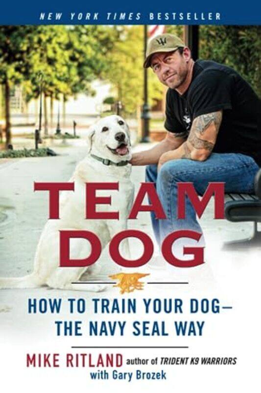 

Team Dog: How to Establish Trust and Authority and Get Your Dog Perfectly Trained the Navy Seal Way , Paperback by Ritland, Mike