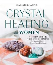 Crystal Healing for Women: A Modern Guide to the Power of Crystals for Renewed Energy, Strength, and.paperback,By :Lyons, Mariah K. (Mariah K. Lyons)