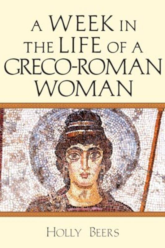 

A Week In The Life Of A Grecoroman Woman By Holly Beers...Paperback