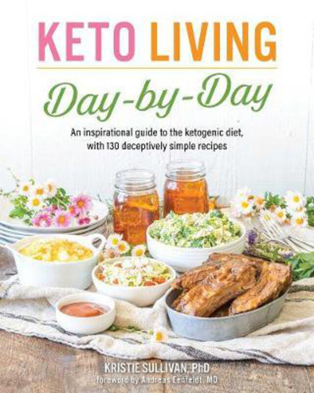 

Keto Living Day-by-day: An Inspirational Guide to the Ketogenic Diet, with 130 Deceptively Simple Recipes, Paperback Book, By: Kristie Sullivan