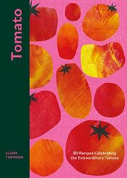 Tomato: 80 Recipes Celebrating The Extraordinary Tomato By Thomson, Claire Hardcover