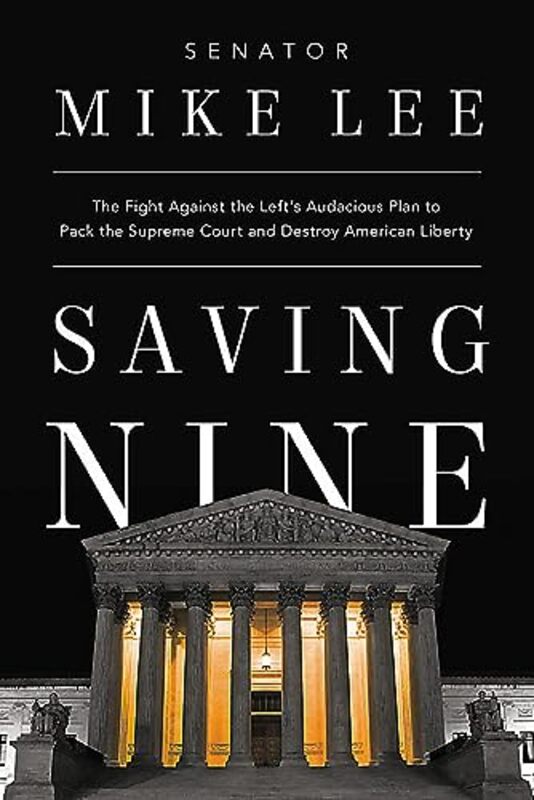 Saving Nine: The Fight Against the Lefts Audacious Plan to Pack the Supreme Court and Destroy Ameri , Hardcover by Lee, Mike