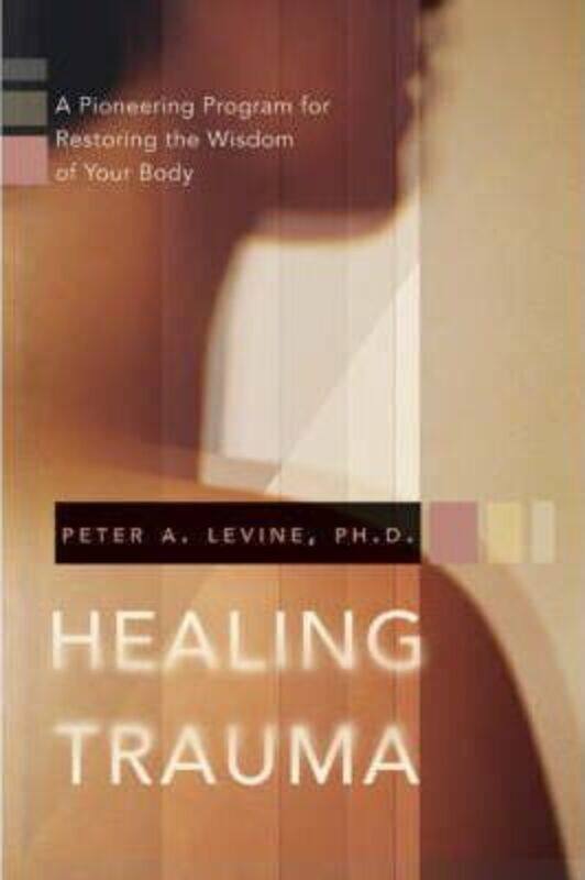 

Healing Trauma: A Pioneering Program for Restoring the Wisdom of Your Body.paperback,By :Levine, Peter A.