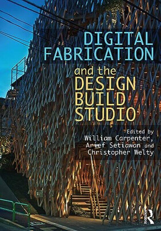 

Digital Fabrication And The Design Build Studio by Carpenter, William - Setiawan, Arief - Welty, Christopher Paperback