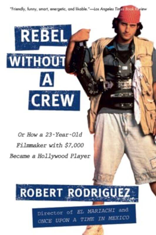 

Rebel Without A Crew Or How A 23Yearold Filmmaker With $7000 Became A Hollywood Player By Robert Rodriguez Paperback