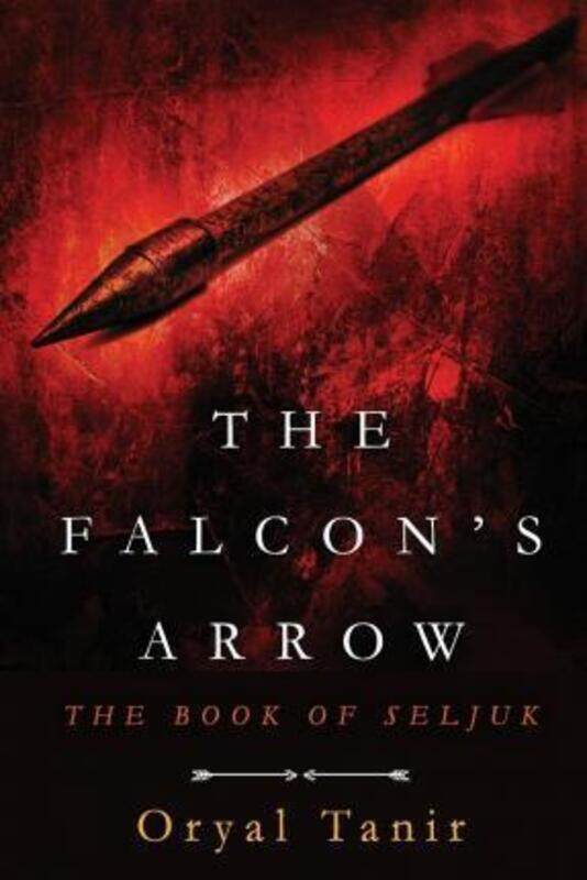 

The Falcon's Arrow: The Book of Seljuk.paperback,By :Tanir, Oryal