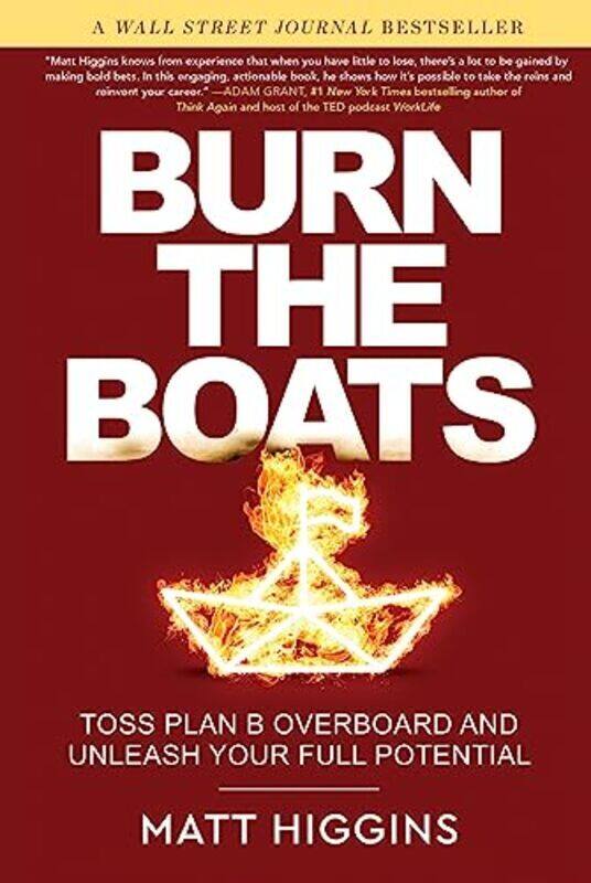 

Burn The Boats Toss Plan B Overboard And Unleash Your Full Potential By Higgins, Matt Hardcover