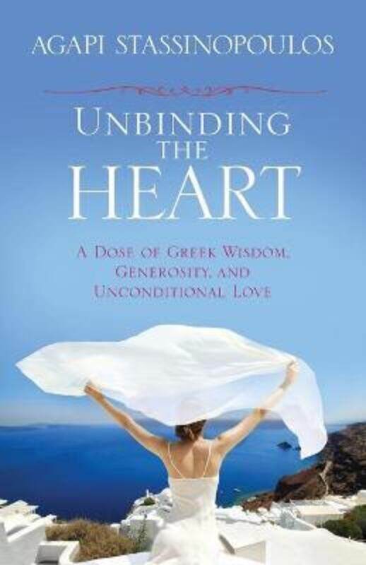 

Unbinding the Heart: A Dose of Greek Wisdom, Generosity, and Unconditional Love.paperback,By :Stassinopoulos, Agapi