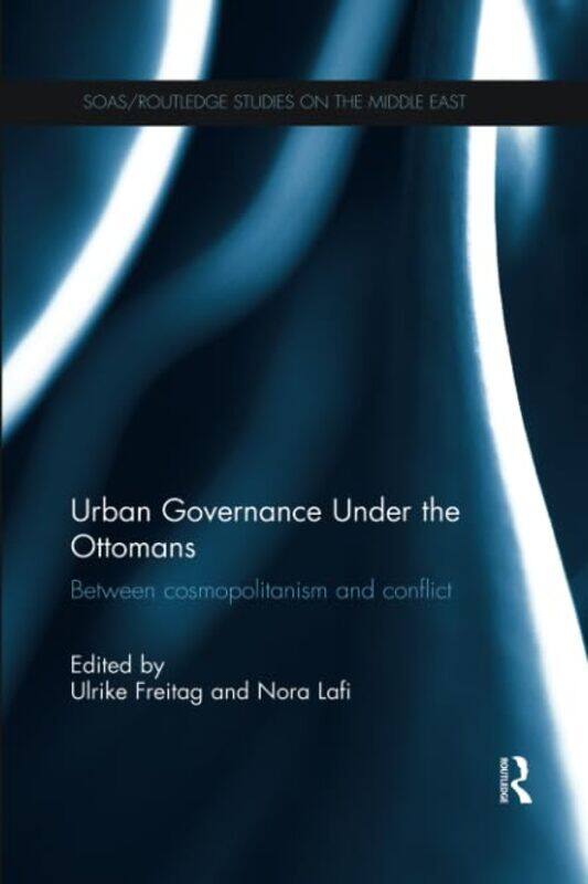 

Urban Governance Under the Ottomans by Ulrike FreitagNora Lafi-Paperback