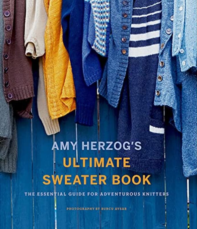 Amy Herzogs Sweater Sourcebook The Ultimate Guide For Adventurous Knitters by Herzog, Amy Paperback