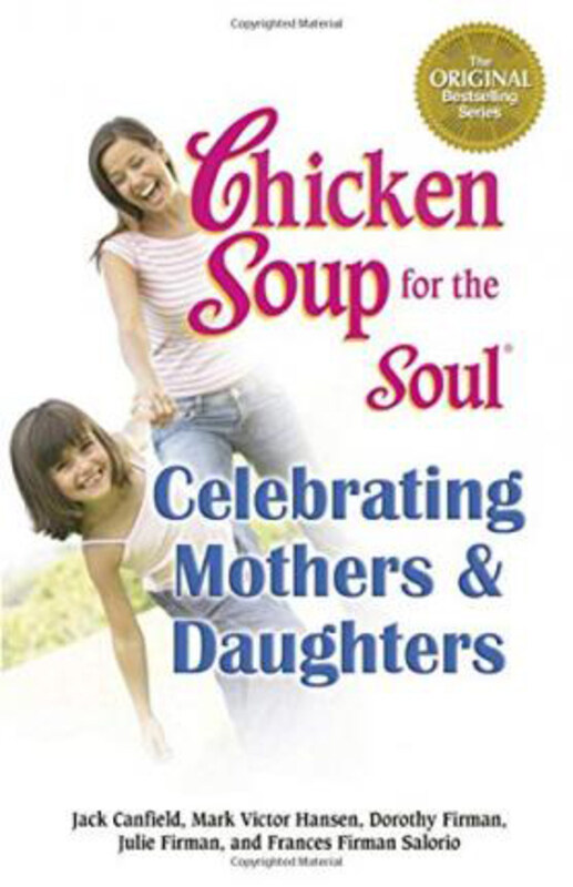 

Chicken Soup for the Soul - Celebrating Mothers and Daughters, Paperback Book, By: Jack Canfield