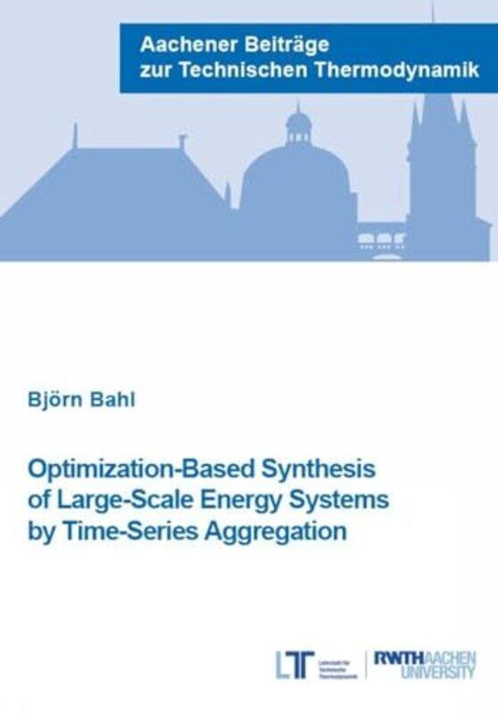 

OptimizationBased Synthesis of LargeScale Energy Systems by TimeSeries Aggregation by Dr Bjorn, PhD Bahl-Paperback