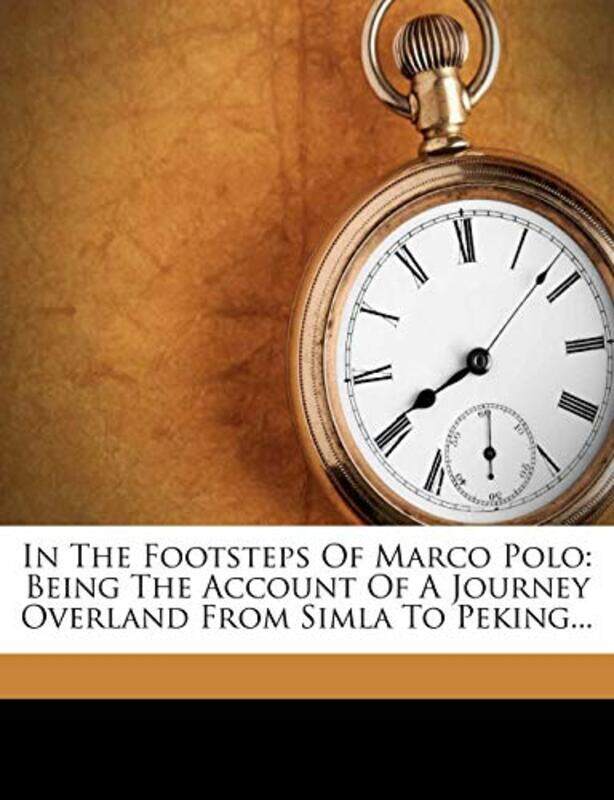 

In the Footsteps of Marco Polo Being the Account of a Journey Overland from Simla to Peking by Clarence Dalrymple Bruce -Paperback