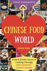 Welcome To Chinese Food World Unlock Every Secret Of Cooking Through 500 Amazing Chinese Recipes C Kate, Annie Paperback
