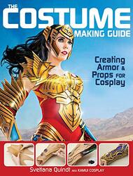 The Costume Making Guide: Creating Armor & Props for Cosplay , Paperback by Quindt, Svetlana