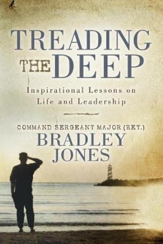 Treading the Deep: Inspirational Lessons on Life and Leadership.paperback,By :Jones, Command Sergeant Major (Ret.) Bradley