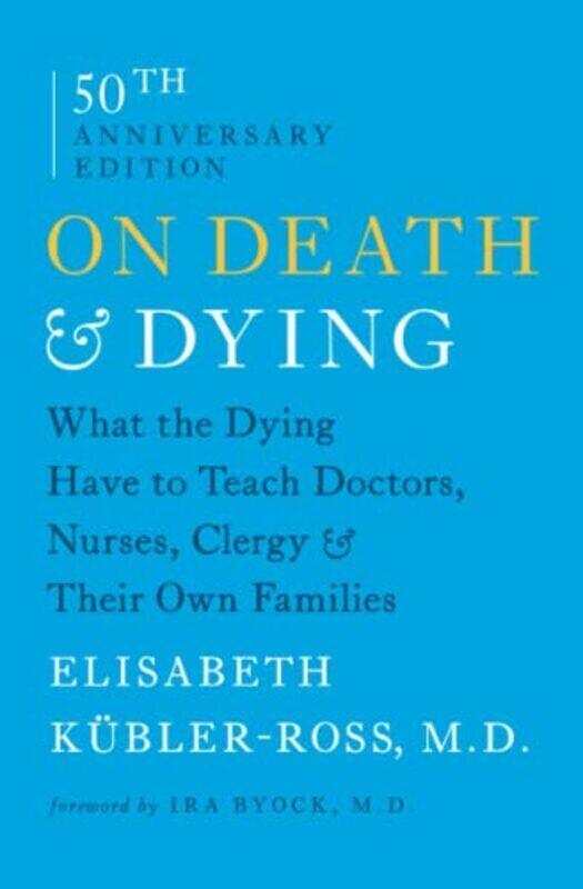 

On Death and Dying What the Dying Have to Teach Doctors Nurses Clergy and Their Own Families by Kubler Ross Elisabeth Byock M D Ira MD Dartmouth Hitch